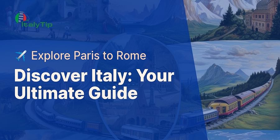 Discover Italy: Your Ultimate Guide - ✈️ Explore Paris to Rome