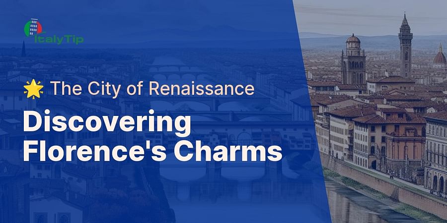 Discovering Florence's Charms - 🌟 The City of Renaissance