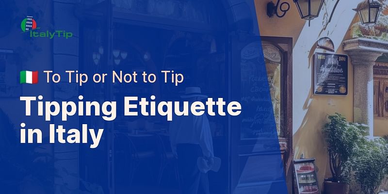 Tipping Etiquette in Italy - 🇮🇹 To Tip or Not to Tip