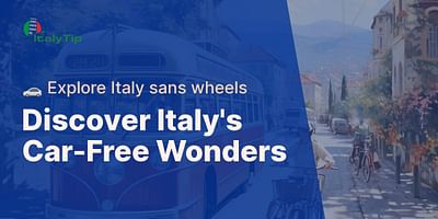Discover Italy's Car-Free Wonders - 🚗 Explore Italy sans wheels